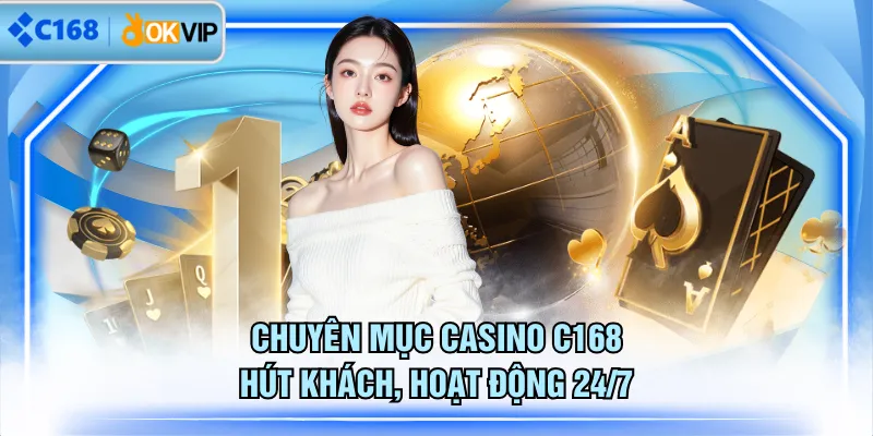 Chuyên mục Casino C168 hút khách, hoạt động 24/7