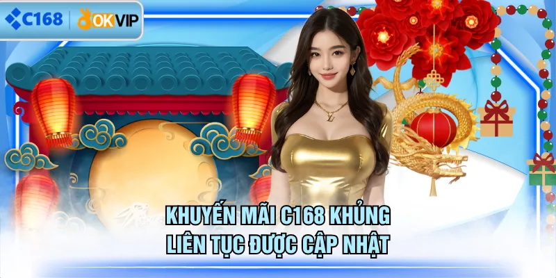 Khuyến mãi C168 khủng liên tục được cập nhật
