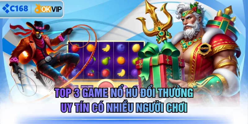 Top 3 Game Nổ Hũ Đổi Thưởng Uy Tín Có Nhiều Người Chơi